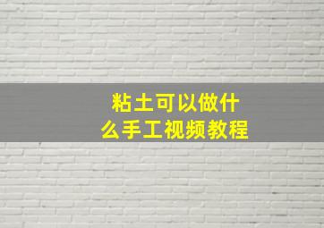 粘土可以做什么手工视频教程