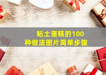 粘土蛋糕的100种做法图片简单步骤