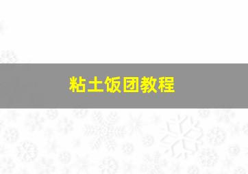 粘土饭团教程