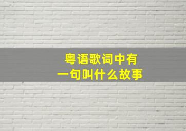 粤语歌词中有一句叫什么故事