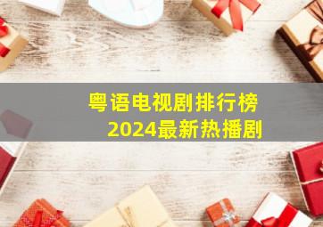 粤语电视剧排行榜2024最新热播剧