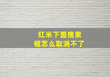 红米下面搜索框怎么取消不了