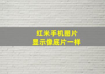 红米手机图片显示像底片一样