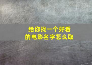 给你找一个好看的电影名字怎么取