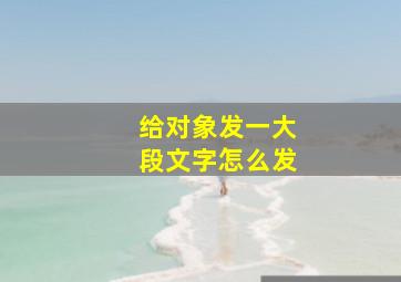 给对象发一大段文字怎么发