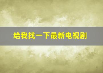 给我找一下最新电视剧