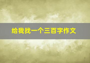 给我找一个三百字作文