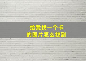 给我找一个卡的图片怎么找到