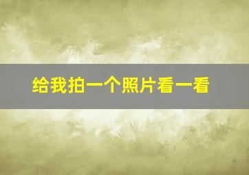 给我拍一个照片看一看