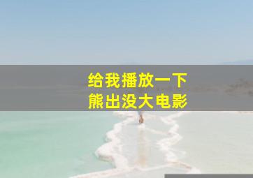 给我播放一下熊出没大电影