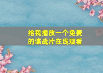 给我播放一个免费的谍战片在线观看