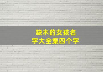 缺木的女孩名字大全集四个字