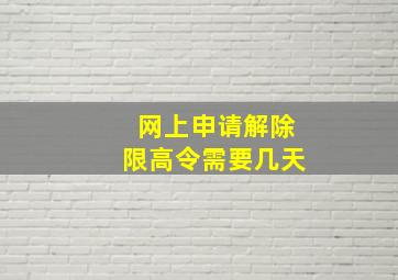 网上申请解除限高令需要几天