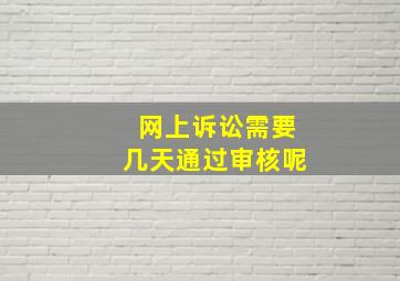 网上诉讼需要几天通过审核呢