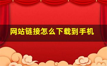 网站链接怎么下载到手机