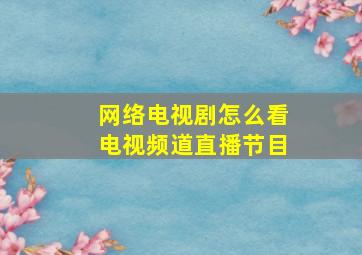 网络电视剧怎么看电视频道直播节目