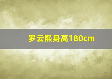 罗云熙身高180cm