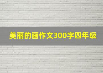 美丽的画作文300字四年级