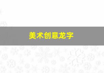 美术创意龙字