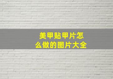 美甲贴甲片怎么做的图片大全