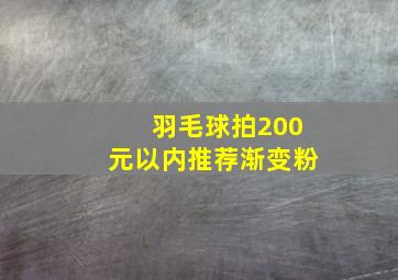 羽毛球拍200元以内推荐渐变粉