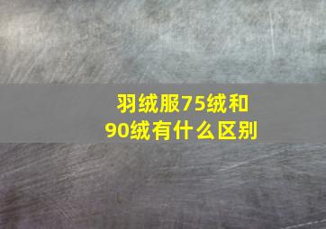 羽绒服75绒和90绒有什么区别