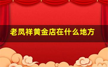 老凤祥黄金店在什么地方