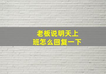 老板说明天上班怎么回复一下