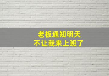 老板通知明天不让我来上班了