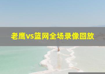 老鹰vs篮网全场录像回放