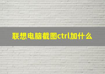 联想电脑截图ctrl加什么