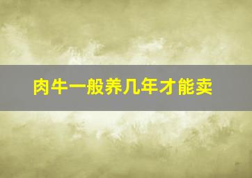 肉牛一般养几年才能卖