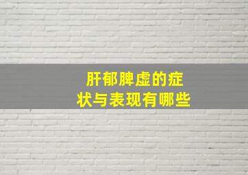 肝郁脾虚的症状与表现有哪些