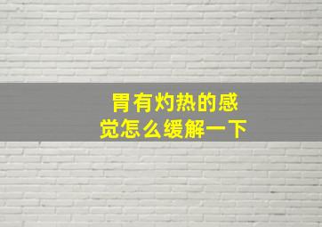 胃有灼热的感觉怎么缓解一下