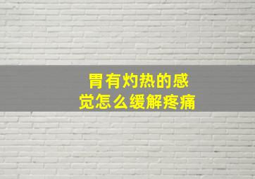 胃有灼热的感觉怎么缓解疼痛