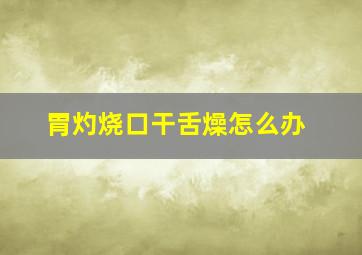 胃灼烧口干舌燥怎么办