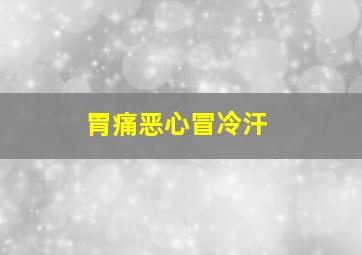 胃痛恶心冒冷汗