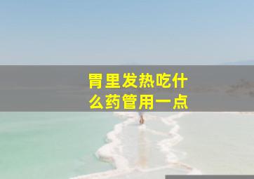 胃里发热吃什么药管用一点