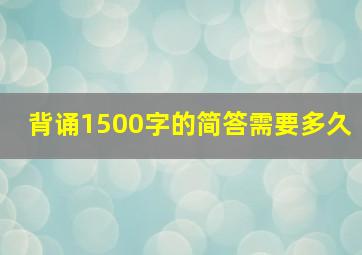 背诵1500字的简答需要多久