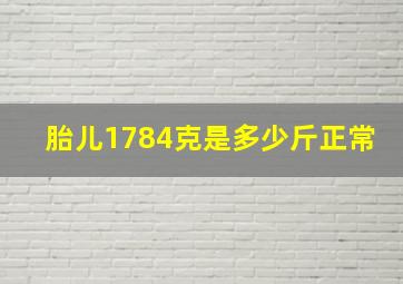 胎儿1784克是多少斤正常