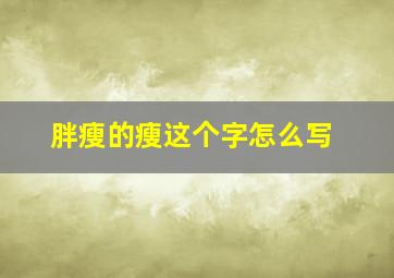 胖瘦的瘦这个字怎么写