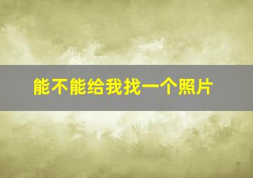 能不能给我找一个照片