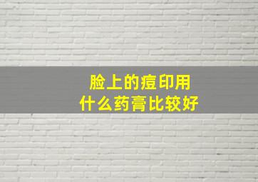 脸上的痘印用什么药膏比较好