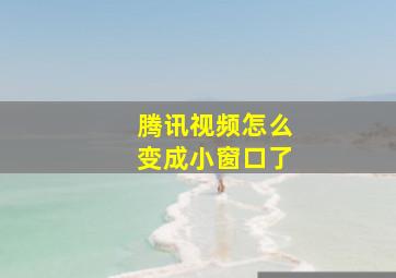 腾讯视频怎么变成小窗口了