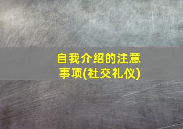 自我介绍的注意事项(社交礼仪)