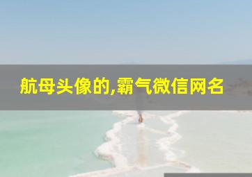 航母头像的,霸气微信网名