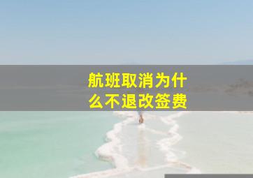 航班取消为什么不退改签费