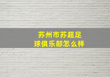 苏州市苏超足球俱乐部怎么样