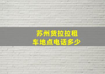 苏州货拉拉租车地点电话多少