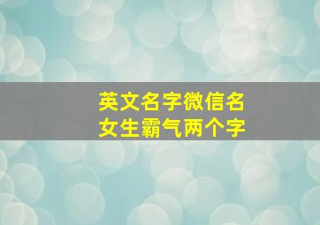 英文名字微信名女生霸气两个字